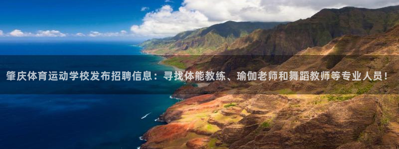 bbin视讯下：肇庆体育运动学校发布招聘信息：寻找体能教练、瑜伽老师和舞蹈教师等专业人员！